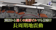 【政府広報オンライン】震源から遠くの高層ビルでも被害！？ 長周期地震動